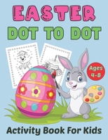 Easter Dot to Dot Activity Book For Kids Ages 4-8: Easy Connect the Dots Puzzle Book with Easter Themes to Paint Cute Illustrations Egg, Chick, Bunny and More B09TH85MLH Book Cover