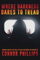 Where Darkness Dares to Tread: Horror Stories That Will Follow You Under the Covers B08MS5KMSK Book Cover