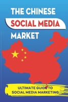 The Chinese Social Media Market: Ultimate Guide To Social Media Marketing: Social Networking In China Statistics & Facts B09BGN6V95 Book Cover