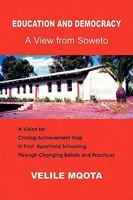 Education And Democracy: A View From Soweto: A Vision For Closing Achievement Gap In Post Apartheid Schooling Through Changing Belief And Practices 1436380065 Book Cover