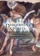 Discerning Spirits: Divine And Demonic Possession in the Middle Ages (Conjunctions of Religion and Power in the Medieval Past) 0801473349 Book Cover