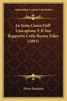 La Iusta Causa Dell' Usucapione E Il Suo Rapporto Colla Buona Fides (1893) 116013331X Book Cover