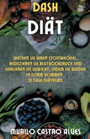 Dash- Diät - Wecken Sie Ihren Stoffwechsel, reduzieren Sie Bluthochdruck und verlieren Sie Gewicht, indem Sie wieder in Form kommen. 21 tage diätplan. B0B8BG91ZY Book Cover