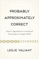 Probably Approximately Correct: Nature's Algorithms for Learning and Prospering in a Complex World 0465032710 Book Cover