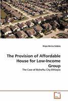 The Provision of Affordable House for Low-Income Group: The Case of Bishoftu City-Ethiopia 3639323769 Book Cover