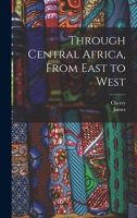 Through Central Africa, From East to West 1017855552 Book Cover