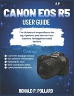 Canon EOS R5 User Guide: The Ultimate Companion to Set Up, Operate, and Master Your Camera for Beginners and Seniors B0FVRH9T89 Book Cover