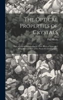 The Optical Properties of Crystals: With a General Introduction to Their Physical Properties; Being Selected Parts of the Physical Crystallography 1021647071 Book Cover