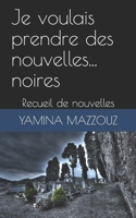 Je voulais prendre des nouvelles... noires.: Recueil de nouvelles (French Edition) 1670388239 Book Cover