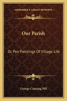 Our Parish: Or Pen Paintings Of Village Life 1172959560 Book Cover