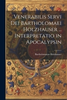 Venerabilis Servi Dei Bartholomaei Holzhauser ... Interpretatio in Apocalypsin 1021736651 Book Cover