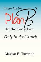 There are No Plan B's in the Kingdom : Only in the Church 1479769800 Book Cover