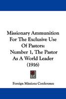 Missionary Ammunition For The Exclusive Use Of Pastors: Number 1, The Pastor As A World Leader 1165610361 Book Cover