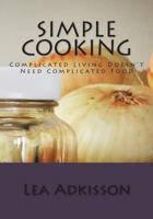 Simple Cooking: Complicated Living Doesn't Need Complicated Food 1480015482 Book Cover
