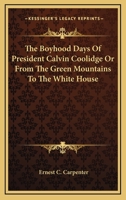 The Boyhood Days Of President Calvin Coolidge Or From The Green Mountains To The White House 1432565060 Book Cover