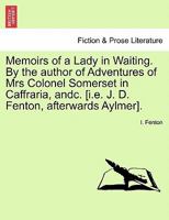 Memoirs of a Lady in Waiting. By the author of Adventures of Mrs Colonel Somerset in Caffraria, andc. [i.e. J. D. Fenton, afterwards Aylmer]. 1240867891 Book Cover