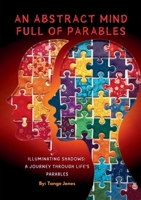An Abstract Mind Full Of Parables: Illuminating Shadows: A Journey through Life's Parables 1300579986 Book Cover