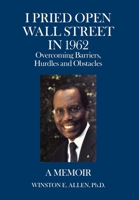 I Pried Open Wall Street in 1962: Overcoming Barriers, Hurdles and Obstacles a Memoir 166322546X Book Cover