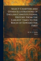 Select Charters and Other Illustrations of English Constitutional History From the Earliest Times to the Reign of Edward the First 102539786X Book Cover