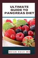 ULTIMATE GUIDE TO PANCREAS DIET: The Essential Guides To Prevent And Heal Pancreas Problem With Easy And Quick Recipes B09CGKTMXZ Book Cover