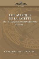 The Marquis de La Fayette in the American Revolution: With Some Account of the Attitude of France Toward the War of Independence, Volume 1 1596051868 Book Cover