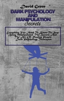 Dark Psychology And Manipulation Secrets: Everything You Need To Know To Stop Being Manipulated, The Secrets And The Art Of Reading People. Dark Psychology Techniques 1802236309 Book Cover