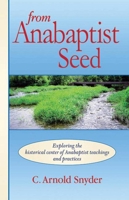 From Anabaptist Seed: Exploring the Historical Center of Anabaptist Teachings and Practices 1561485853 Book Cover