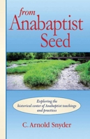 From Anabaptist Seed: Exploring the Historical Center of Anabaptist Teachings and Practices 096855430X Book Cover