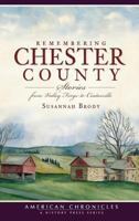 Remembering Chester County: Stories from Valley Forge to Coatesville 1596299533 Book Cover