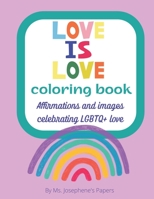 Love Is Love A Coloring Book: Affirmations and images celebrating LGBTQ+ love and friendship B0B573C844 Book Cover