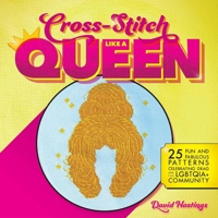 Cross-Stitch Like a Queen: 25 Fun and Fabulous Patterns Celebrating Drag and the LGBTQ+ Community 1646042514 Book Cover
