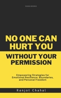 No One Can Hurt You Without Your Permission: Empowering Strategies for Emotional Resilience, Boundaries, and Personal Freedom B0CNP6ZJ7Q Book Cover