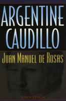 Argentine Caudillo: Juan Manuel de Rosas (Latin American Silhouettes) 0842028986 Book Cover