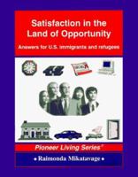 Satisfaction in the Land of Opportunity : Answers for U.S. Immigrants and Refugees (Pioneer Living Series) (Pioneer Living Series) 0964721368 Book Cover
