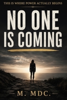 NO ONE IS COMING: This Is Where Power Actually Begins B0HG9QR215 Book Cover