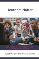 Teachers Matter : Educational Philosophy and Authentic Learning 1793625468 Book Cover