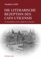 Die Literarische Rezeption Des Cato Uticensis: In Ausschnitten Von Der Antike Bis Zur Neuzeit 3631615477 Book Cover