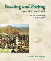 Feasting and Fasting with Lewis & Clark: A Food and Social History of the Early 1800s 159152010X Book Cover