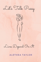 Let's Talk Pussy: Lives Depend On It 1733445218 Book Cover