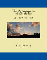 The Agamemnon of Aeschylus: A Translation by DW Myatt 1484128222 Book Cover