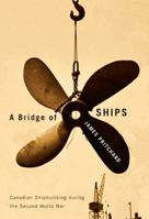 A Bridge of Ships: Canadian Shipbuilding During the Second World War 0773538240 Book Cover