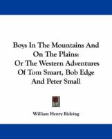Boys in the Mountains and on the Plains: Or, The Western Adventures of Tom Smart, Bob Edge and Peter 052612864X Book Cover