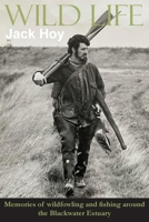 Wild Life: Memories of wildfowling and fishing around the Blackwater Estuary 1787920453 Book Cover