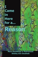 I Came in Here for A Reason: More Ramblings in Retirement B0CJTYFJ95 Book Cover
