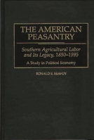 The American Peasantry: Southern Agricultural Labor and Its Legacy, 1850-1995, a Study in Political Economy 0313275114 Book Cover