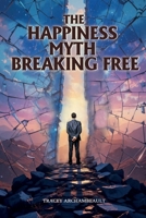 The Happiness Myth Breaking Free B0FD4RYR8W Book Cover
