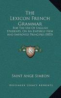 The Lexicon French Grammar: For The Use Of English Students, On An Entirely New And Improved Principle 1165130386 Book Cover