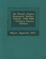 Die Wiener Juden; Kommerz, Kultur, Politik, 1700-1900 1294230808 Book Cover