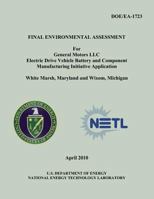 Final Environmental Assessment for General Motors, LLC Electric Drive Vehicle Battery and Component Manufacturing Initiative Application, White Marsh, Maryland and Wixom, Michigan (DOE/EA-1723) 1482603926 Book Cover