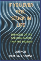 IF YOU EVER FEEL ‘STUCK’ IN LIFE: EMPHASIZE ON THE SOLUTION RATHER THAN THE PROBLEM B0F19675QN Book Cover
